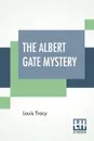 The Albert Gate Mystery. Being Further Adventures Of Reginald Brett, Barrister Detective - Louis Tracy
