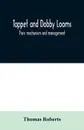 Tappet and dobby looms. their mechanism and management - Thomas Roberts