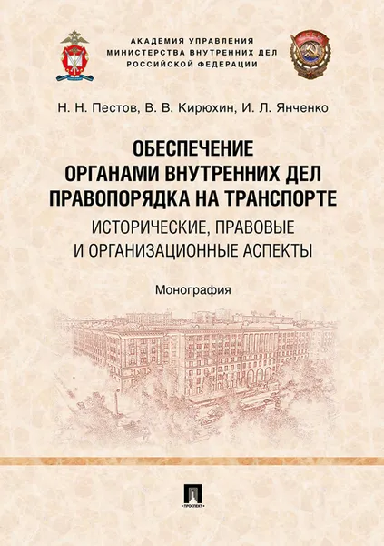 Обложка книги Обеспечение органами внутренних дел правопорядка на транспорте. Исторические, правовые и организационные аспекты, Пестов Н.Н., Кирюхин В.В., Янченко И.Л.