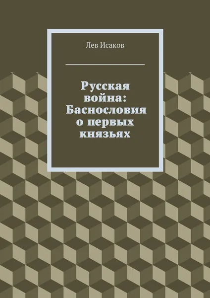 Обложка книги Русская война: Баснословия о первых князьях, Лев Исаков