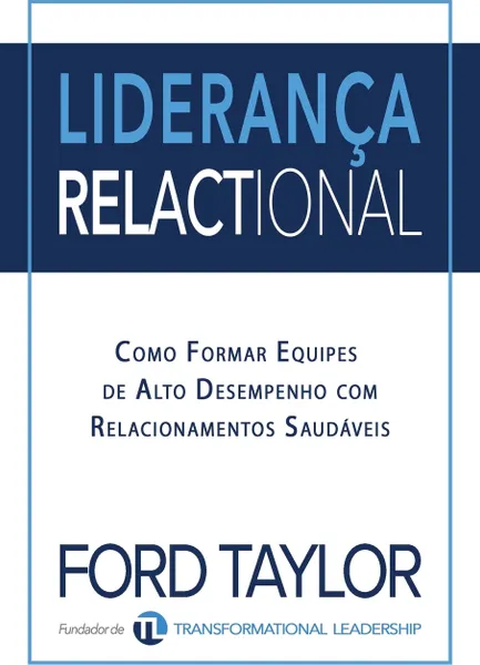 Обложка книги Lideranca Relactional. Como Formar Equipes de Alto Desempenho com Relacionamentos Saudaveis, Ford Taylor, Ester Lindoso Moore