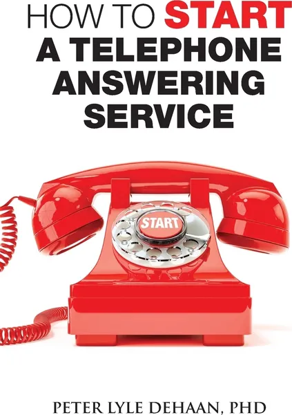 Обложка книги How to Start a Telephone Answering Service, Peter Lyle DeHaan