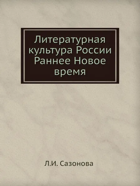 Обложка книги Литературная культура России. Раннее Новое время, Л.И. Сазонова