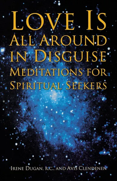 Обложка книги Love Is All Around in Disguise. Meditations for Spiritual Seekers, Irene Dugan, Avis Clendenen