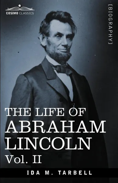 Обложка книги The Life of Abraham Lincoln. Vol. II: Drawn from Original Sources and Containing Many Speeches, Letters and Telegrams, Ida M. Tarbell