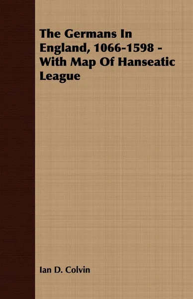 Обложка книги The Germans In England, 1066-1598 - With Map Of Hanseatic League, Ian D. Colvin