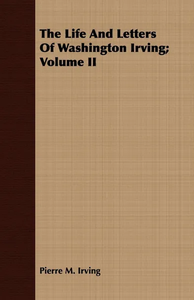 Обложка книги The Life and Letters of Washington Irving; Volume II, Pierre Munroe Irving