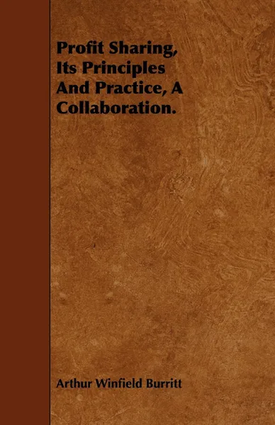 Обложка книги Profit Sharing, Its Principles And Practice, A Collaboration., Arthur Winfield Burritt