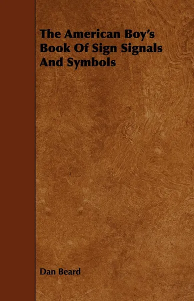 Обложка книги The American Boy's Book Of Sign Signals And Symbols, Dan Beard