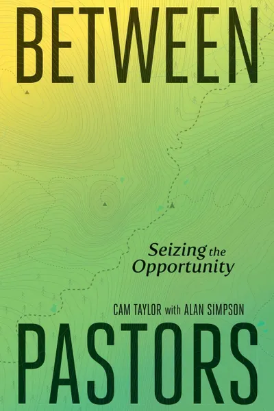 Обложка книги Between Pastors. Seizing the Opportunity, Cam Taylor, Alan Simpson