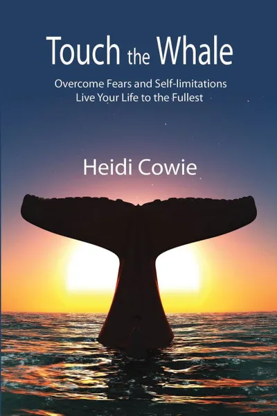 Обложка книги Touch the Whale. Overcome Fears and Self-Limitations, Heidi Cowie