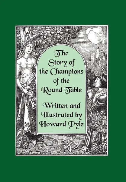 Обложка книги The Story of the Champions of the Round Table .Illustrated by Howard Pyle., Howard Pyle