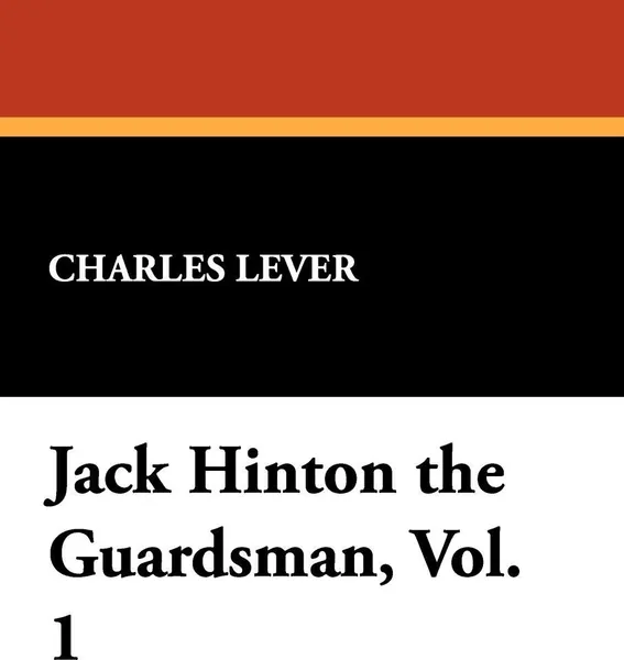 Обложка книги Jack Hinton the Guardsman, Vol. 1, Charles Lever