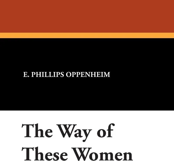 Обложка книги The Way of These Women, E. Phillips Oppenheim