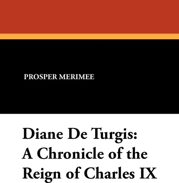 Обложка книги Diane de Turgis. A Chronicle of the Reign of Charles IX, Prosper Merimee, Theodore Bolton
