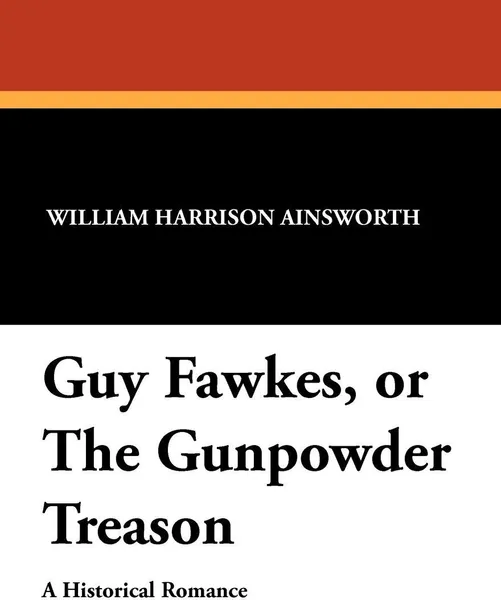 Обложка книги Guy Fawkes, or the Gunpowder Treason, William Harrison Ainsworth