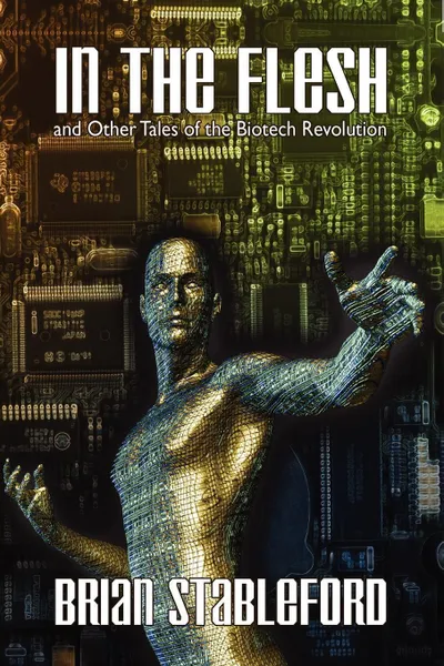 Обложка книги In the Flesh and Other Tales of the Biotech Revolution, Brian Stableford