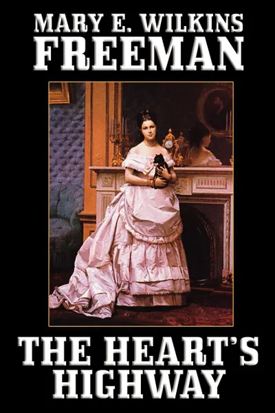 Обложка книги The Heart's Highway. A Romance of Virginia in the Seventeenth Century, Mary E. Wilkins Freeman, Mary  E. Wilkins