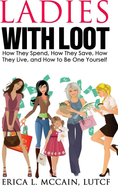 Обложка книги Ladies with Loot. How They Spend, How They Save, How They Live, and How to Be One Yourself, Erica L. McCain