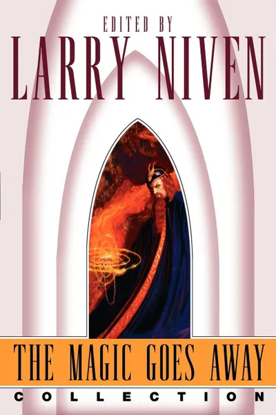 Обложка книги The Magic Goes Away Collection. The Magic Goes Away, the Magic May Return, and More Magic, Larry Niven