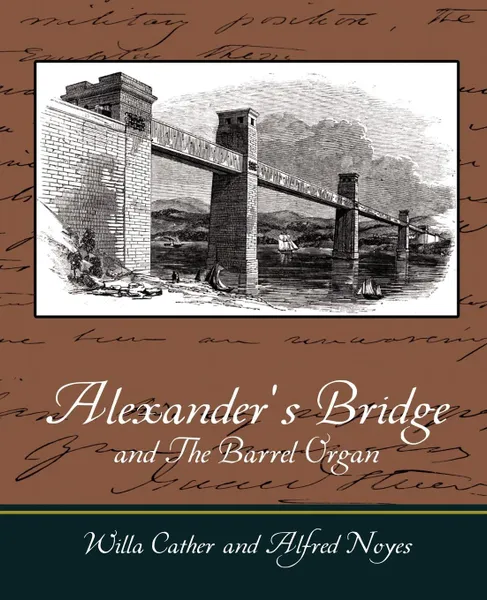 Обложка книги Alexander's Bridge and The Barrel Organ, Willa Cather, Alfred Noyes