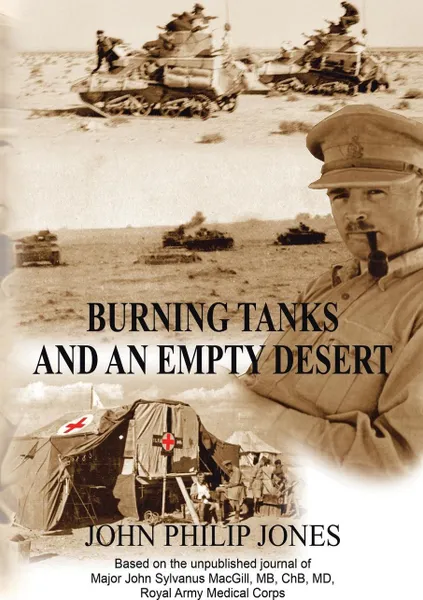 Обложка книги BURNING TANKS AND AN EMPTY DESERT. Based on the unpublished journal of Major John Sylvanus MacGill, MB, ChB, MD, Royal Army Medical Corps, John Philip Jones