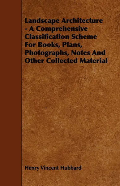 Обложка книги Landscape Architecture - A Comprehensive Classification Scheme for Books, Plans, Photographs, Notes and Other Collected Material, Henry Vincent Hubbard