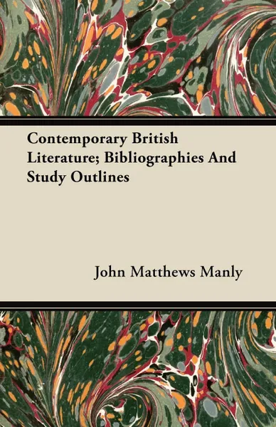 Обложка книги Contemporary British Literature; Bibliographies And Study Outlines, John Matthews Manly
