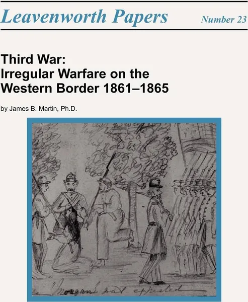 Обложка книги Third War. Irregular Warfare on the Western Border 1861-1865, James B. Martin, Combat Studies Institute Press