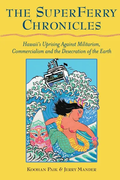Обложка книги The Superferry Chronicles. Hawaii's Uprising Against Militarism, Commercialism, and the Desecration of the Earth, Jerry Mander, Koohan Paik