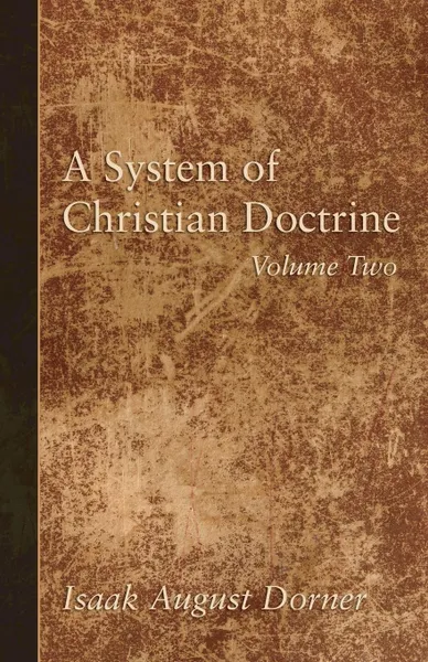 Обложка книги A System of Christian Doctrine, Volume 2, Isaak A. Dorner, Alfred Cave, J. S. Banks