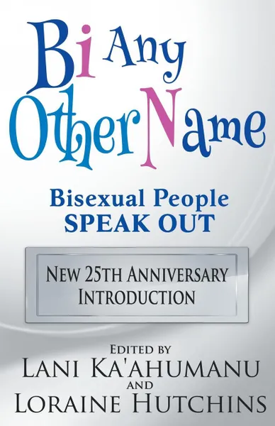 Обложка книги Bi Any Other Name - Bisexual People Speak Out, Lani Ka'ahumanu, Loraine Hutchins