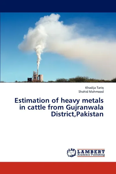 Обложка книги Estimation of Heavy Metals in Cattle from Gujranwala District, Pakistan, Tariq Khadija, Mahmood Shahid