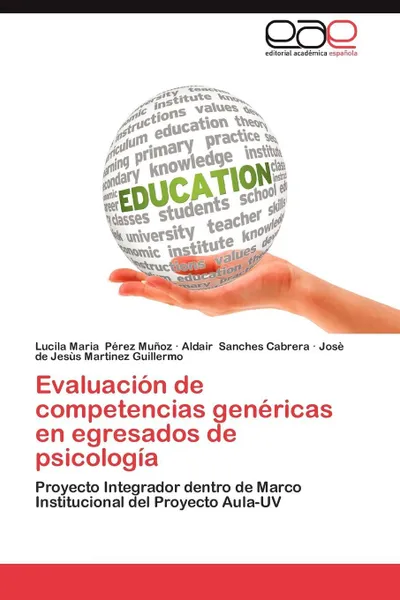 Обложка книги Evaluacion de Competencias Genericas En Egresados de Psicologia, Lucila Maria P. Rez Mu Oz, Aldair Sanches Cabrera, Jos De Jes S. Martinez Guillermo