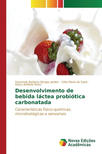 Обложка книги Desenvolvimento de bebida lactea probiotica carbonatada, Barbosa Borges Jardim Fernanda, Maria de Sylos Célia, Antônio Rossi Elizeu