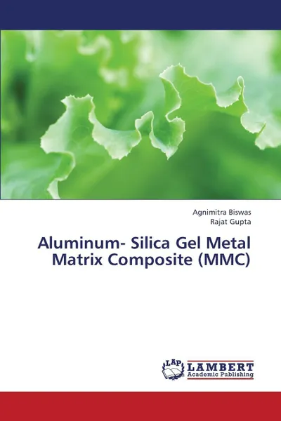 Обложка книги Aluminum- Silica Gel Metal Matrix Composite (MMC), Biswas Agnimitra, Gupta Rajat