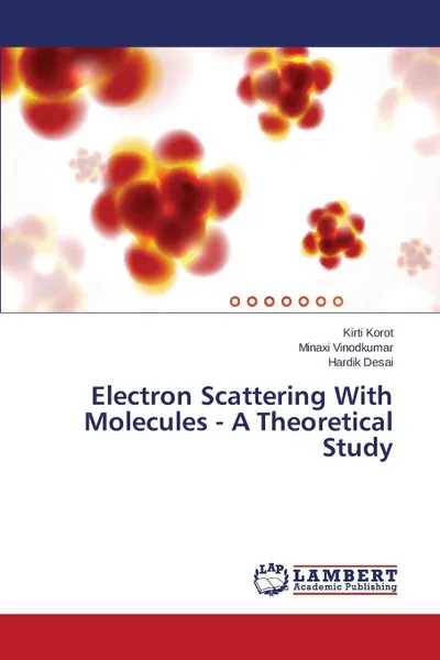 Обложка книги Electron Scattering With Molecules - A Theoretical Study, Korot Kirti, Vinodkumar Minaxi, Desai Hardik