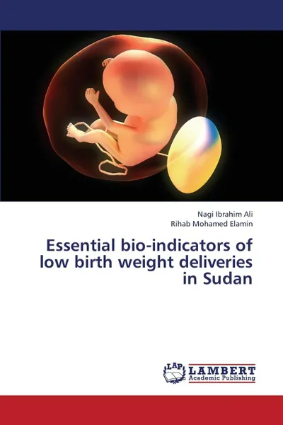 Обложка книги Essential Bio-Indicators of Low Birth Weight Deliveries in Sudan, Ali Nagi Ibrahim, Mohamed Elamin Rihab