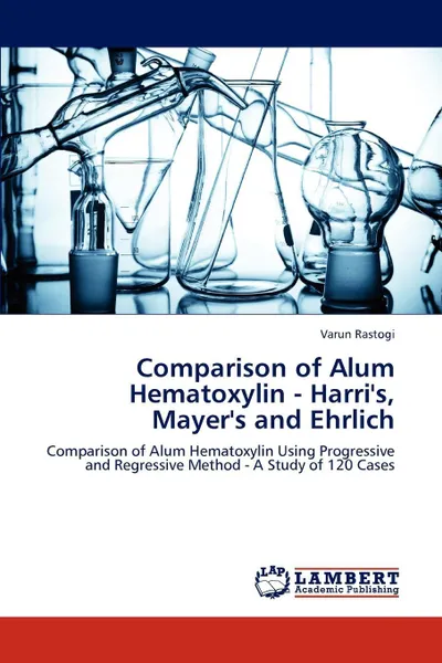 Обложка книги Comparison of Alum Hematoxylin - Harri's, Mayer's and Ehrlich, Varun Rastogi