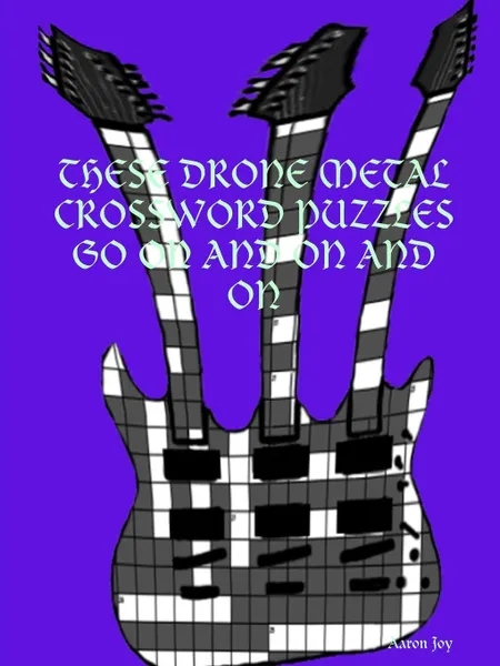 Обложка книги THESE DRONE METAL CROSSWORD PUZZLES GO ON AND ON AND ON, Aaron Joy