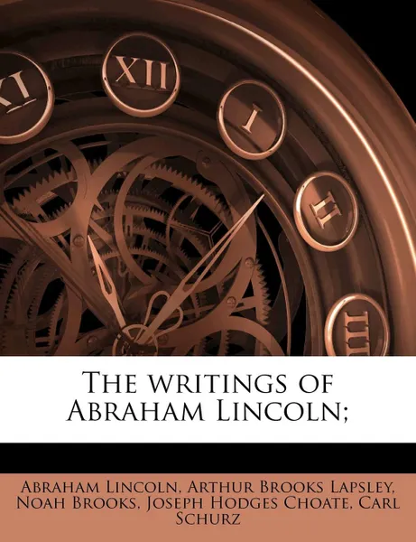 Обложка книги The writings of Abraham Lincoln; Volume 2, Joseph Hodges Choate, Carl Schurz, Abraham Lincoln