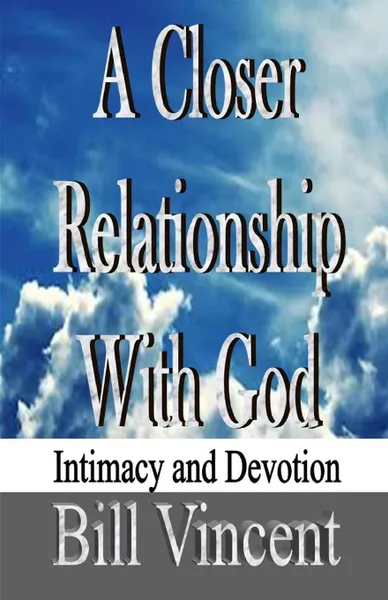 Обложка книги A Closer Relationship With God. Intimacy and Devotion, Bill Vincent