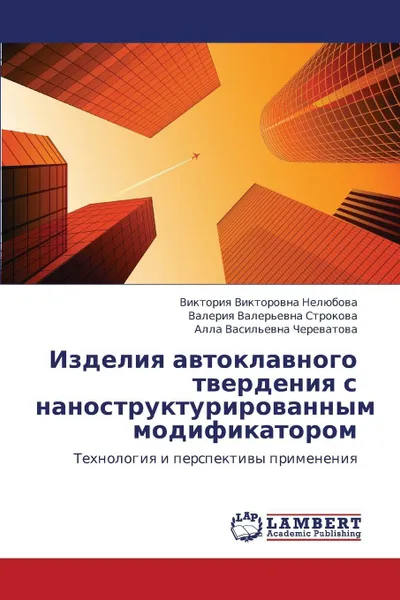 Обложка книги Izdeliya avtoklavnogo tverdeniya s nanostrukturirovannym modifikatorom, Nelyubova Viktoriya Viktorovna, Strokova Valeriya Valer'evna, Cherevatova Alla Vasil'evna