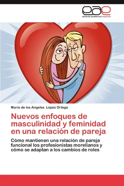 Обложка книги Nuevos Enfoques de Masculinidad y Feminidad En Una Relacion de Pareja, Mar a. De Los Angeles L. Pez Ortega, Maria De Los Angeles Lopez Ortega