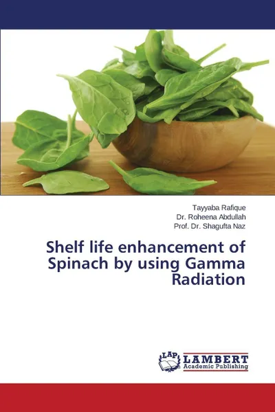 Обложка книги Shelf life enhancement of Spinach by using Gamma Radiation, Rafique Tayyaba, Abdullah Dr. Roheena, Naz Prof. Dr. Shagufta