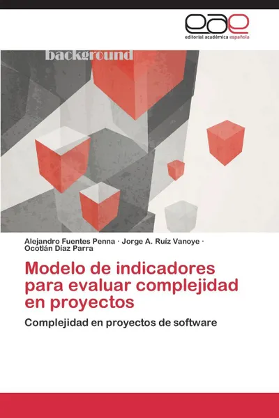 Обложка книги Modelo de Indicadores Para Evaluar Complejidad En Proyectos, Fuentes Penna Alejandro, Ruiz Vanoye Jorge a., Diaz Parra Ocotlan