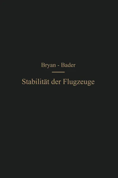 Обложка книги Die Stabilitat der Flugzeuge. Einfuhrung in die dynamische Stabilitat der Flugzeuge, George Hartley Bryan, Hans Georg Bader