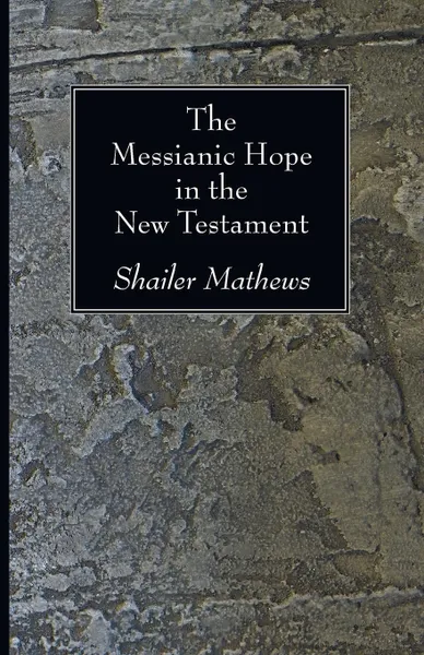 Обложка книги The Messianic Hope in the New Testament, Shailer Mathews