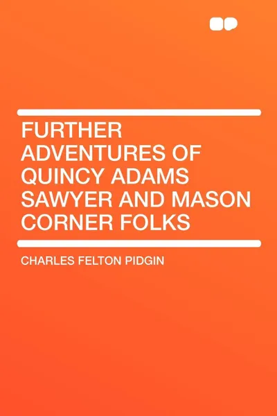 Обложка книги Further Adventures of Quincy Adams Sawyer and Mason Corner Folks, Charles Felton Pidgin