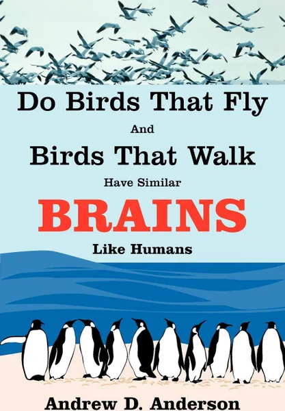 Обложка книги Do Birds That Fly and Birds That Walk Have Similar Brains Like Humans, Andrew D. Anderson